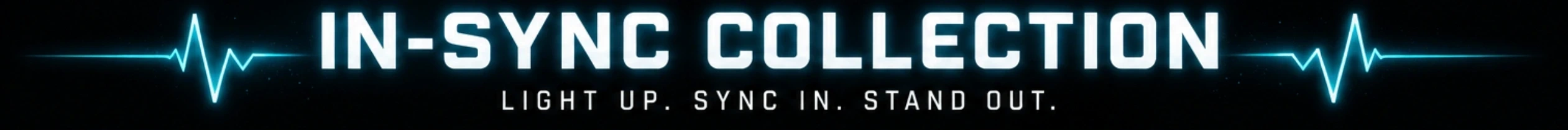 In-Sync Collection - light up, sync in, stand out.